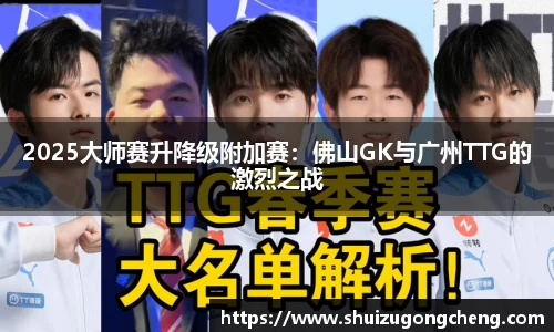 2025大师赛升降级附加赛：佛山GK与广州TTG的激烈之战