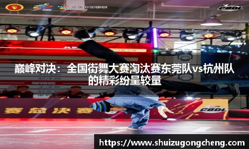 巅峰对决：全国街舞大赛淘汰赛东莞队vs杭州队的精彩纷呈较量