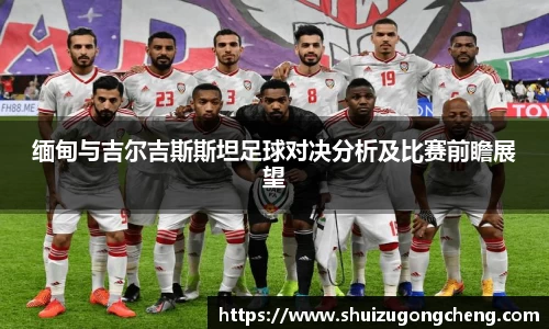 缅甸与吉尔吉斯斯坦足球对决分析及比赛前瞻展望